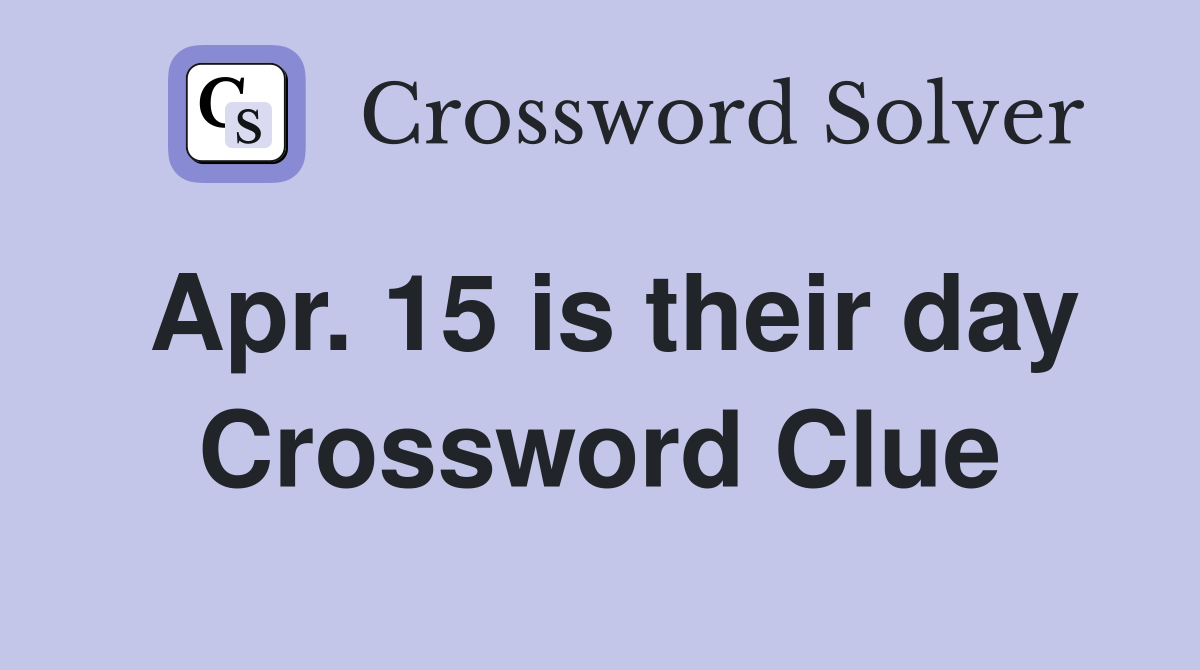 Apr. 15 is their day Crossword Clue Answers Crossword Solver
